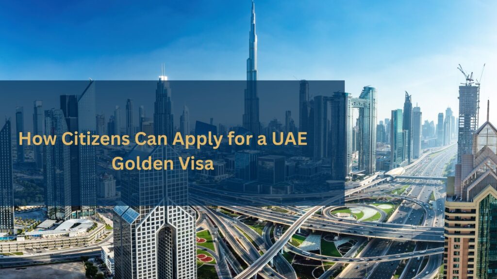 How Citizens Can Apply for a UAE Golden Visa