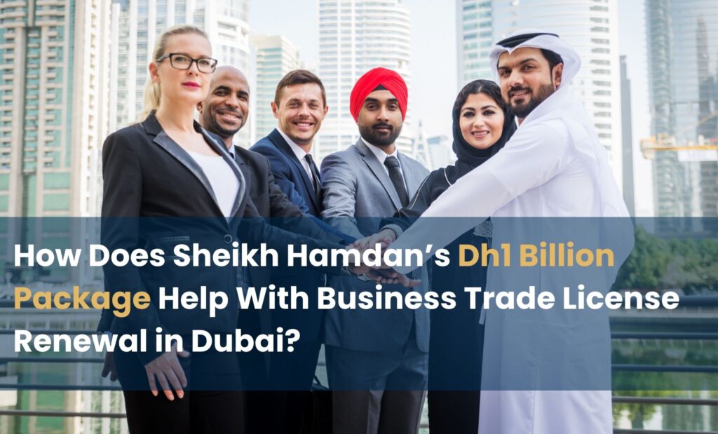 How Does Sheikh Hamdan’s Dh1 Billion Package Help With Business Trade License Renewal in Dubai?